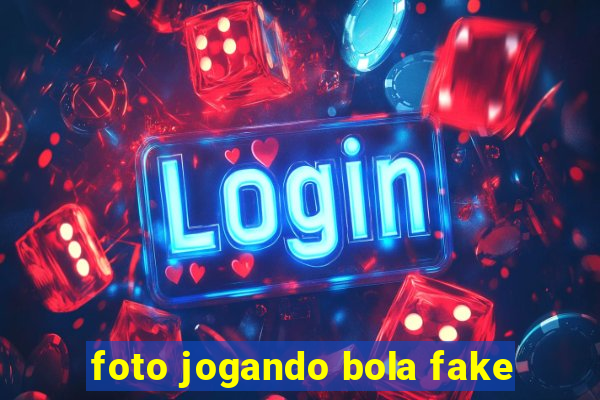 foto jogando bola fake